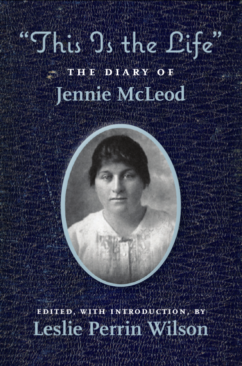 "This Is the Life" The Diary of Jennie McLeod by Leslie Perrin Wilson